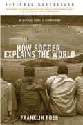 How Soccer Explains the World: An Unlikely Theory of Globalization Franklin Foer 